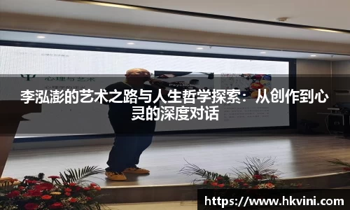 李泓澎的艺术之路与人生哲学探索：从创作到心灵的深度对话
